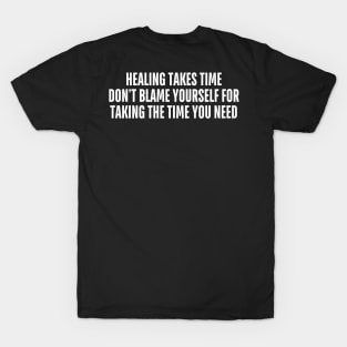 healing takes time don't blame yourself for taking the time you need T-Shirt